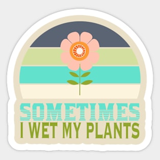 Sometimes I wet my plants Sticker